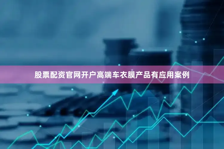股票配资官网开户高端车衣膜产品有应用案例