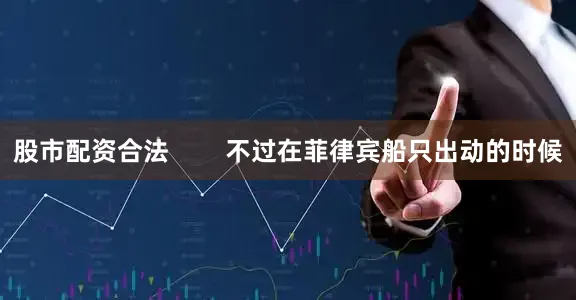股市配资合法        不过在菲律宾船只出动的时候