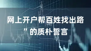 网上开户帮百姓找出路”的质朴誓言